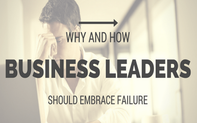 Why and How Business Leaders Should Embrace Failure